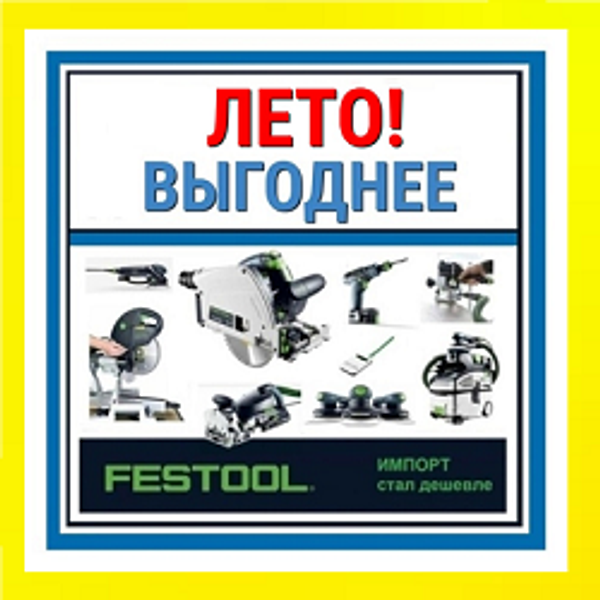 FESTOOL ЛЕТНИЕ цены 2025: успейте купить!