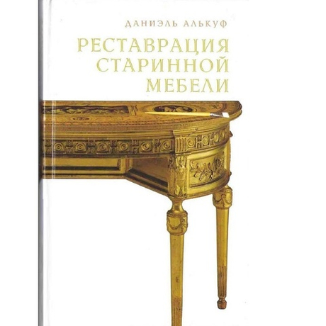 ХИТ! Книга Реставрация старинной мебели 216 стр. автор Даниэль Алькуф М00008196