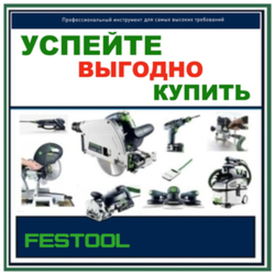ЛЕТО! УСПЕЙТЕ КУПИТЬ ВЫГОДНО FESTOOL (оригинальный немецкий инструмент) по выгодным ценам