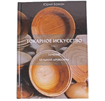 ПРАЗДНИЧНАЯ СКИДКА ХИТ! Книга Токарное искусство / Точение цельной древесины 1 Том, автор Бажан Ю.П.