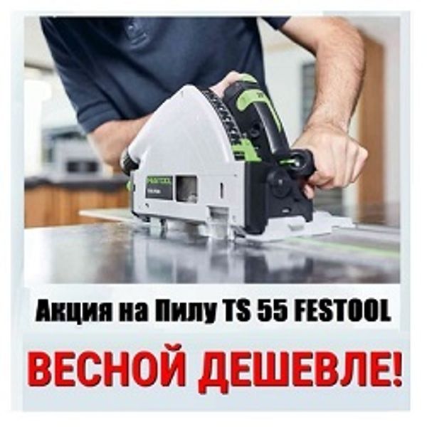 Акция на Пилу TS 55 FESTOOL. Выгодные предложения 2024