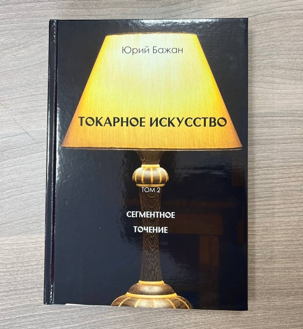 ПРАЗДНИЧНАЯ СКИДКА ХИТ! Книга Токарное искусство / Сегментное точение 2 Том, автор Бажан Ю.П.