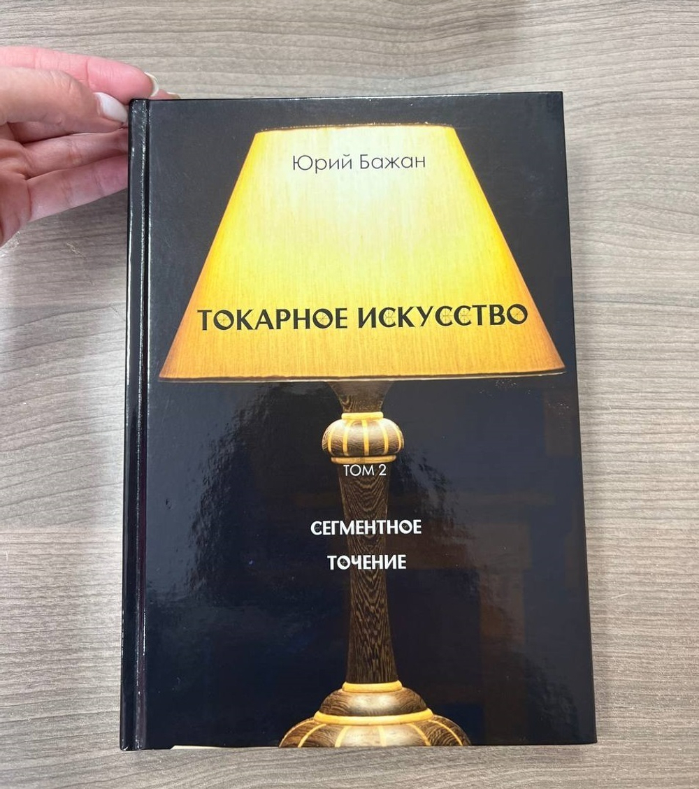 ПРАЗДНИЧНАЯ СКИДКА ХИТ! Книга Токарное искусство / Сегментное точение 2 Том, автор Бажан Ю.П.